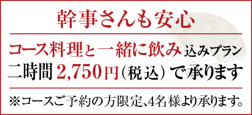 幹事さんも安心/コース料理と一緒に飲み込みプラン。2時間2,750円(税込)で承ります。※コースご予約の方限定、4名様より承ります。